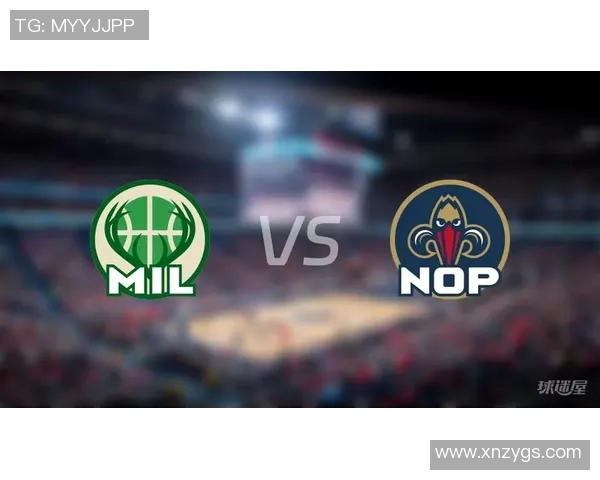 热血对决爱看NBA鹈鹕与雄鹿的精彩比赛回顾与分析